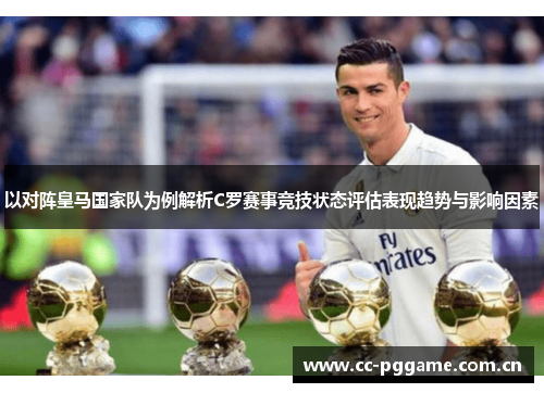 以对阵皇马国家队为例解析C罗赛事竞技状态评估表现趋势与影响因素